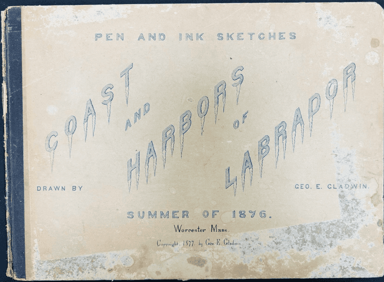 Pen and Ink Sketches: Coast and Harbors of Labrador, Drawn by George Gladwin Summer of 1876 by Gladw