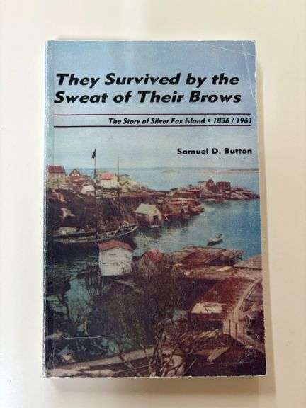 They Survived by the Sweat of Their Brows - The Story of Silver Fox Island 1836/1961 by Samuel D. Bu