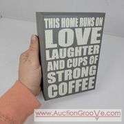This home Runs on love laughter and cups of strong coffee. 5 x 7. Sign. T2