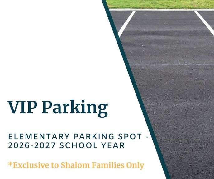 Elementary VIP Parking - Winning bidder receives one VIP Parking Spot in the Elementary School Parking Lot for the 2026-2027 Academic School Year. **EXCLUSIVE TO SHALOM FAMILIES ONLY