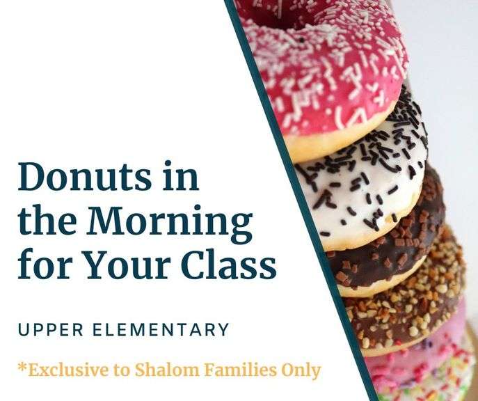 Donuts in the morning for an Upper Elementary Class. You choose your favorite donuts and we deliver. Must be used by 12/31/2026. **EXCLUSIVE TO SHALOM FAMILIES ONLY