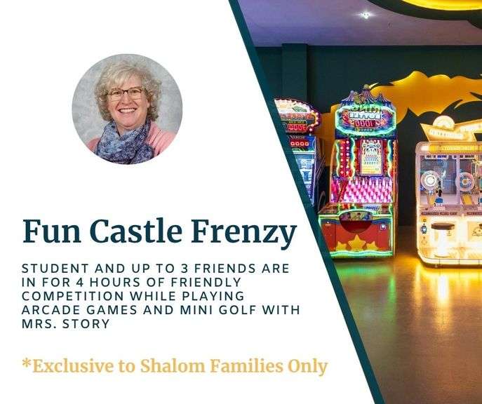 Fun Castle Frenzy with Mrs. Story: Your 3rd-6th grade student and up to 3 friends are in for four hours of excitement, laughter, and friendly competitition with arcade games and mini golf! Transportation to be provided by parents. Redeemable any day June 11-18, July 6-9, or Aug 1-16, 2026 - Value $294 **EXCLUSIVE TO SHALOM FAMILIES ONLY