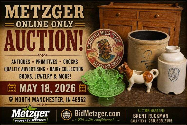 05.18.26 -- METZGER ONLINE ONLY AUCTION! -- Antiques • Primitives • Crocks • Quality Advertising inc. Farming & Local • Dairy Collection inc. Bottles • Glass & Pottery • Toys, Dolls, Games • Enamelware • Quilts, Chenille, & Vintage Linens • Books, Jewelry & More! -- N. Man., IN